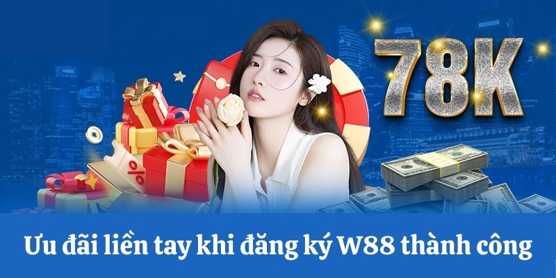 Ưu đãi liền tay khi đăng ký W88 thành công