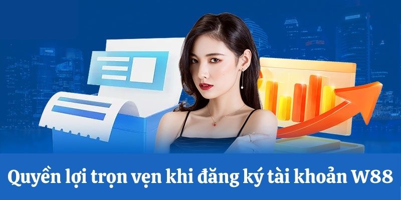 Quyền lợi trọn vẹn khi đăng ký W88