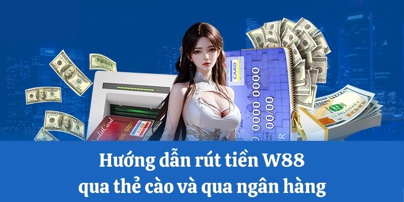 Hướng dẫn rút tiền W88 