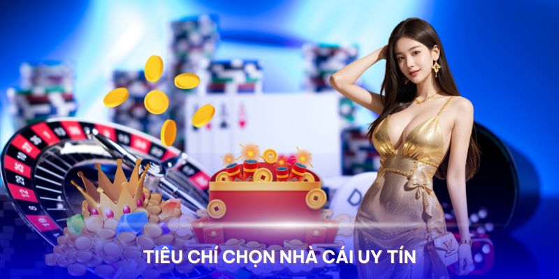 Chú ý các tiêu chí quan trọng để chọn nhà cái uy tín